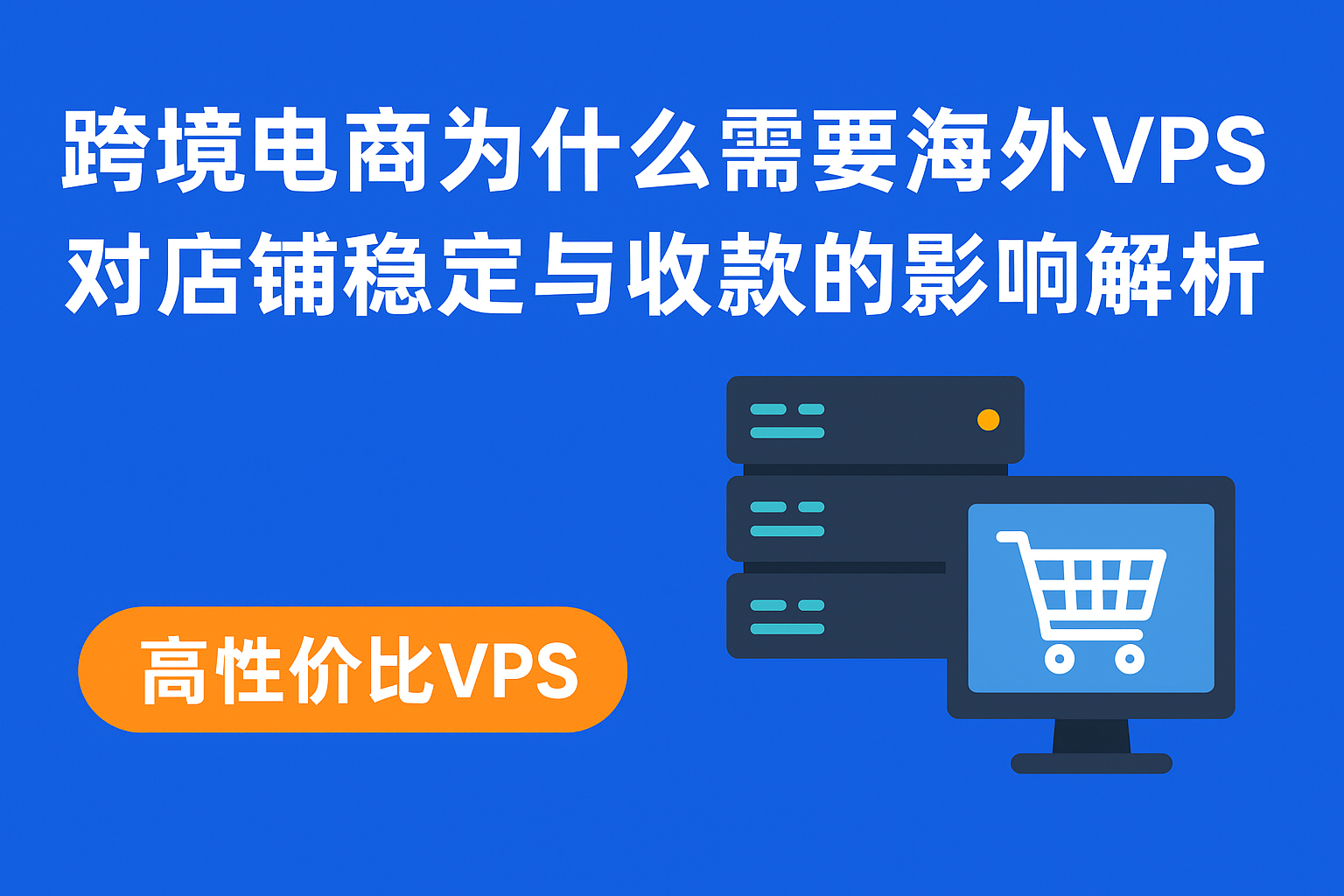 跨境电商为什么需要海外 VPS？对店铺稳定与收款的影响解析